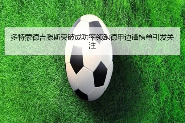 多特蒙德吉滕斯突破成功率领跑德甲边锋榜单引发关注