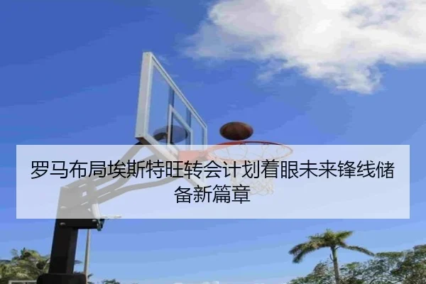 罗马布局埃斯特旺转会计划着眼未来锋线储备新篇章